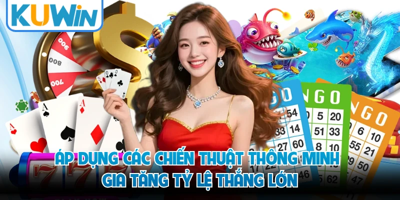 Áp dụng các chiến thuật thông minh gia tăng tỷ lệ thắng lớn
