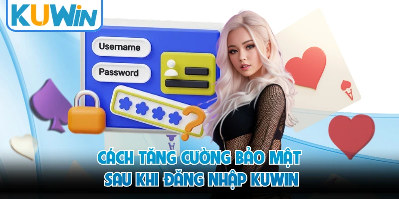 Cách tăng cường bảo mật sau khi đăng nhập KUWIN