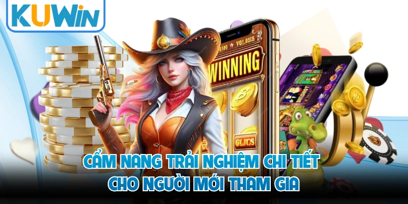 Cẩm nang trải nghiệm chi tiết cho người mới tham gia