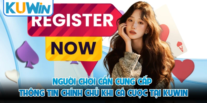 Người chơi cần cung cấp thông tin chính chủ khi cá cược tại KUWIN 