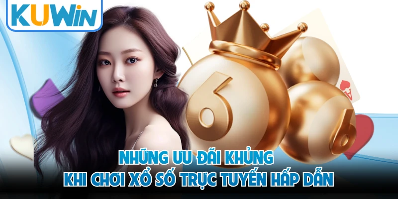 Những ưu đãi khủng khi chơi xổ số trực tuyến hấp dẫn